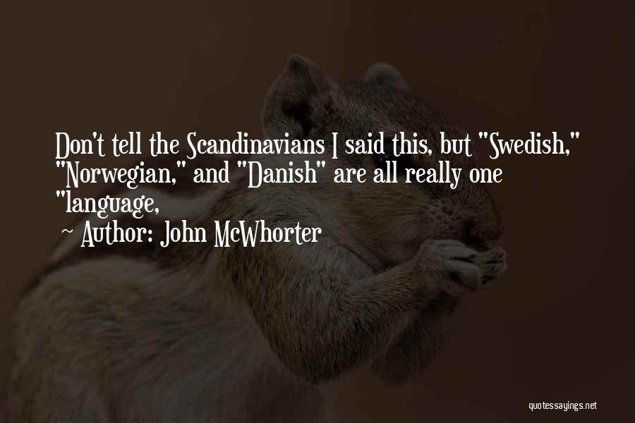 John McWhorter Quotes: Don't Tell The Scandinavians I Said This, But Swedish, Norwegian, And Danish Are All Really One Language,