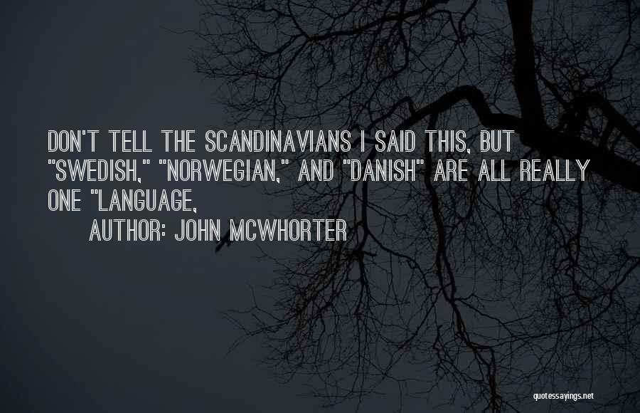 John McWhorter Quotes: Don't Tell The Scandinavians I Said This, But Swedish, Norwegian, And Danish Are All Really One Language,