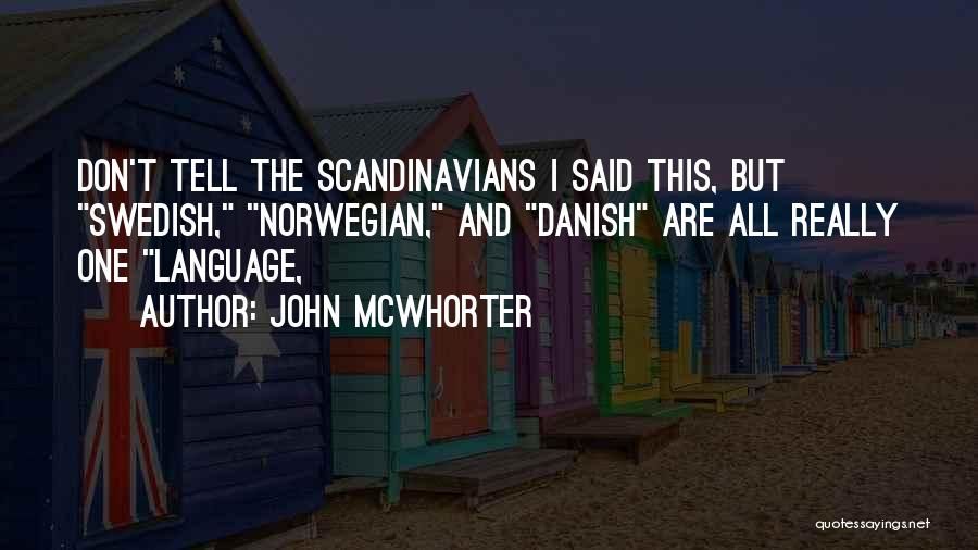 John McWhorter Quotes: Don't Tell The Scandinavians I Said This, But Swedish, Norwegian, And Danish Are All Really One Language,