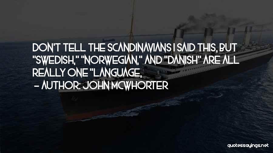 John McWhorter Quotes: Don't Tell The Scandinavians I Said This, But Swedish, Norwegian, And Danish Are All Really One Language,