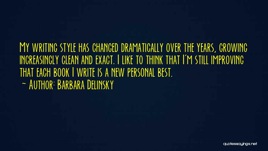 Barbara Delinsky Quotes: My Writing Style Has Changed Dramatically Over The Years, Growing Increasingly Clean And Exact. I Like To Think That I'm