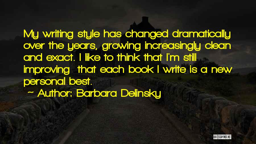 Barbara Delinsky Quotes: My Writing Style Has Changed Dramatically Over The Years, Growing Increasingly Clean And Exact. I Like To Think That I'm