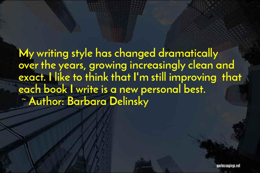 Barbara Delinsky Quotes: My Writing Style Has Changed Dramatically Over The Years, Growing Increasingly Clean And Exact. I Like To Think That I'm