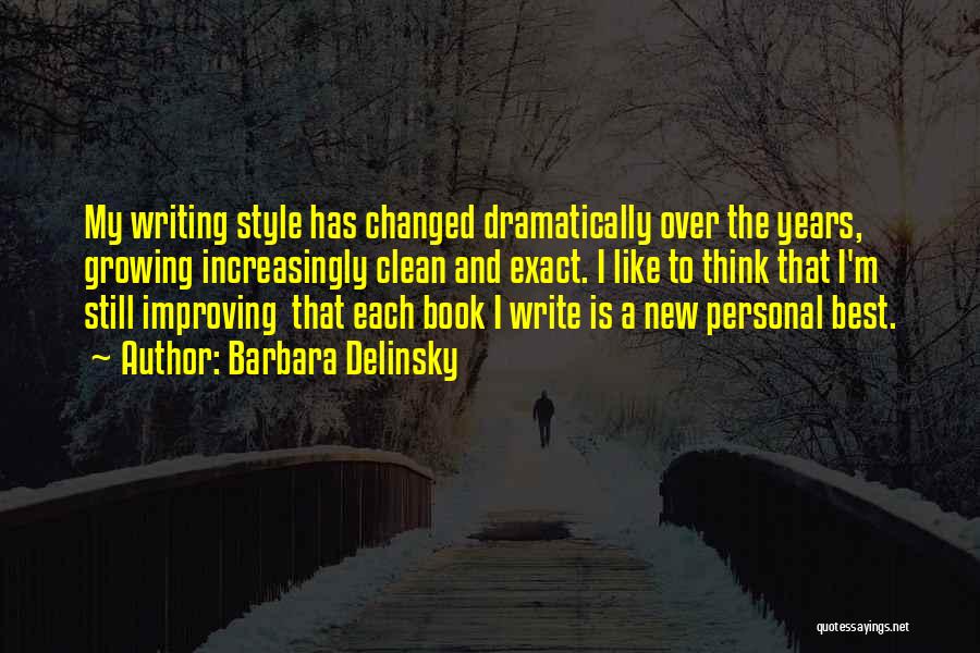 Barbara Delinsky Quotes: My Writing Style Has Changed Dramatically Over The Years, Growing Increasingly Clean And Exact. I Like To Think That I'm