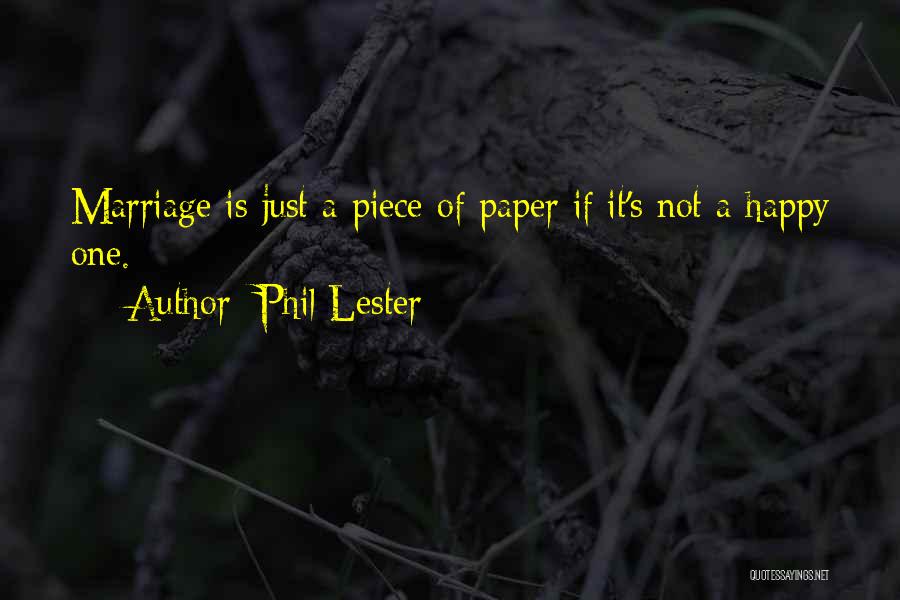 Phil Lester Quotes: Marriage Is Just A Piece Of Paper If It's Not A Happy One.