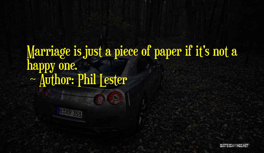 Phil Lester Quotes: Marriage Is Just A Piece Of Paper If It's Not A Happy One.