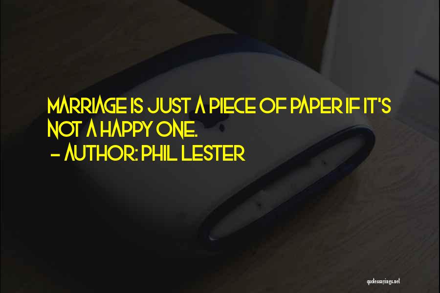 Phil Lester Quotes: Marriage Is Just A Piece Of Paper If It's Not A Happy One.