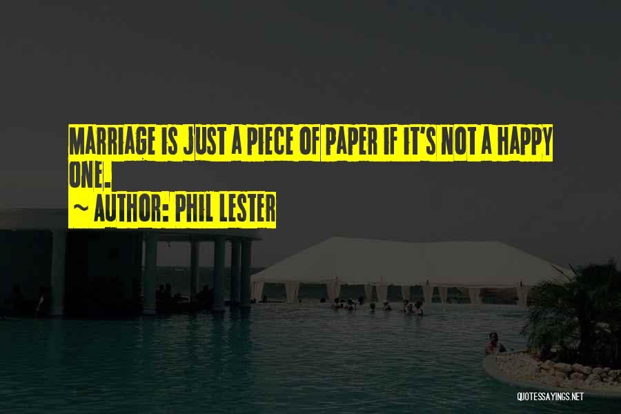 Phil Lester Quotes: Marriage Is Just A Piece Of Paper If It's Not A Happy One.