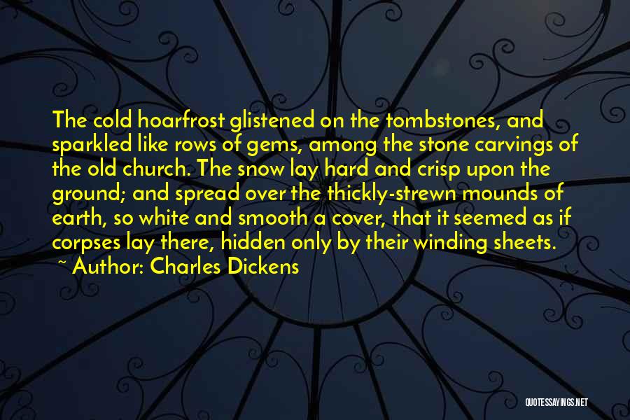 Charles Dickens Quotes: The Cold Hoarfrost Glistened On The Tombstones, And Sparkled Like Rows Of Gems, Among The Stone Carvings Of The Old