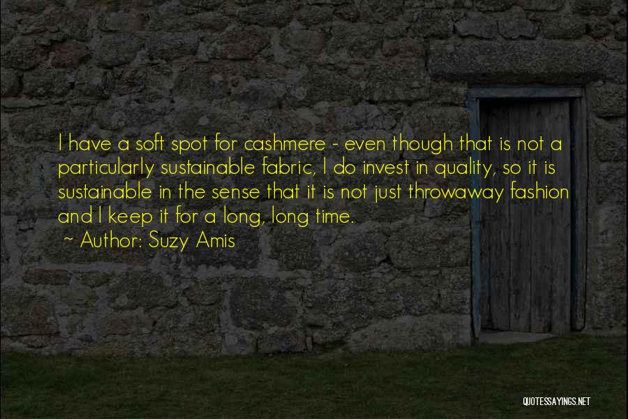 Suzy Amis Quotes: I Have A Soft Spot For Cashmere - Even Though That Is Not A Particularly Sustainable Fabric, I Do Invest