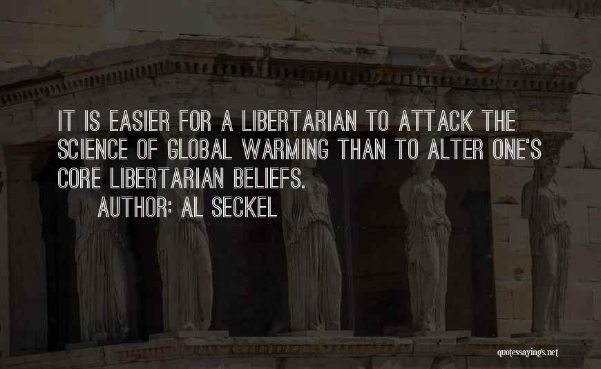 Al Seckel Quotes: It Is Easier For A Libertarian To Attack The Science Of Global Warming Than To Alter One's Core Libertarian Beliefs.