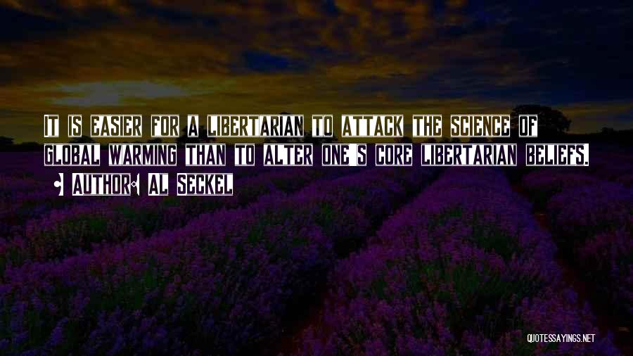 Al Seckel Quotes: It Is Easier For A Libertarian To Attack The Science Of Global Warming Than To Alter One's Core Libertarian Beliefs.