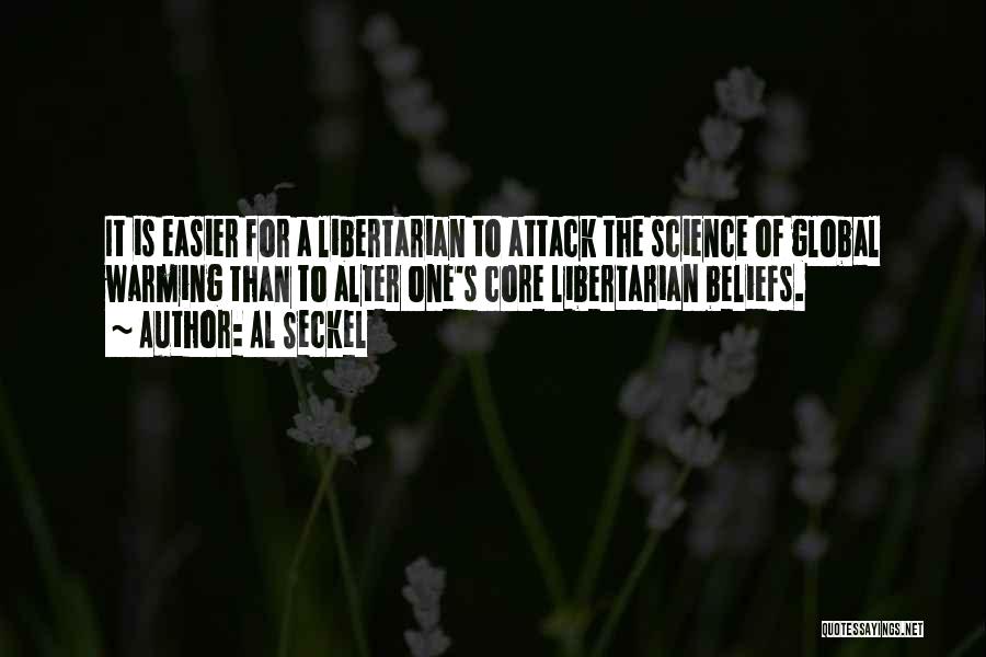 Al Seckel Quotes: It Is Easier For A Libertarian To Attack The Science Of Global Warming Than To Alter One's Core Libertarian Beliefs.