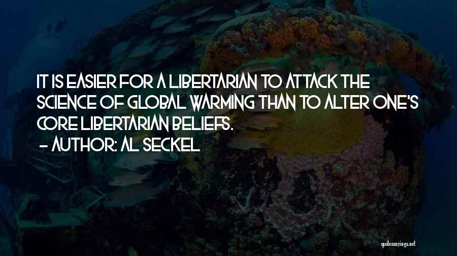 Al Seckel Quotes: It Is Easier For A Libertarian To Attack The Science Of Global Warming Than To Alter One's Core Libertarian Beliefs.