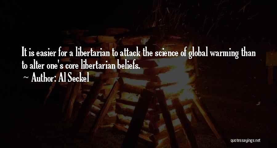 Al Seckel Quotes: It Is Easier For A Libertarian To Attack The Science Of Global Warming Than To Alter One's Core Libertarian Beliefs.