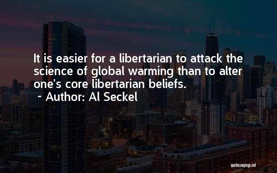 Al Seckel Quotes: It Is Easier For A Libertarian To Attack The Science Of Global Warming Than To Alter One's Core Libertarian Beliefs.