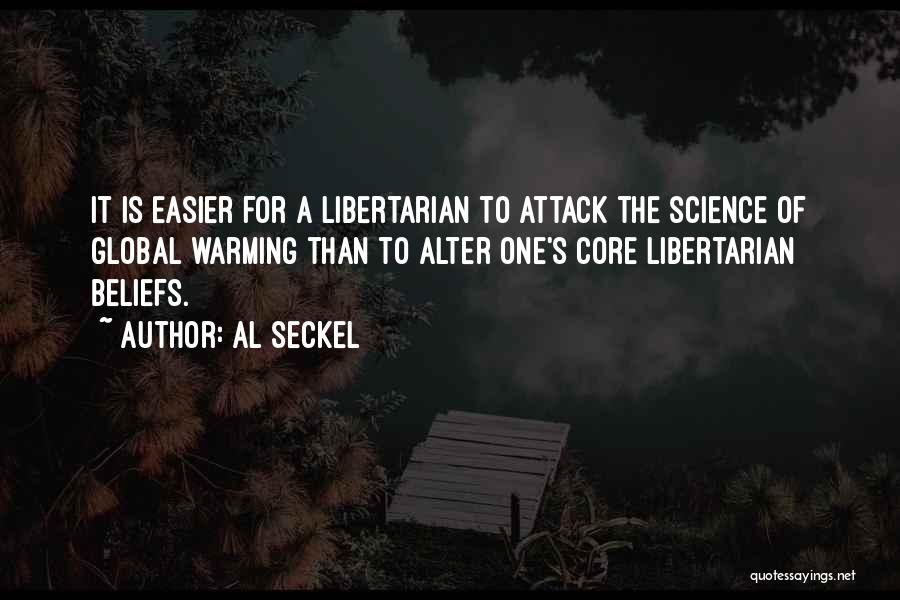 Al Seckel Quotes: It Is Easier For A Libertarian To Attack The Science Of Global Warming Than To Alter One's Core Libertarian Beliefs.