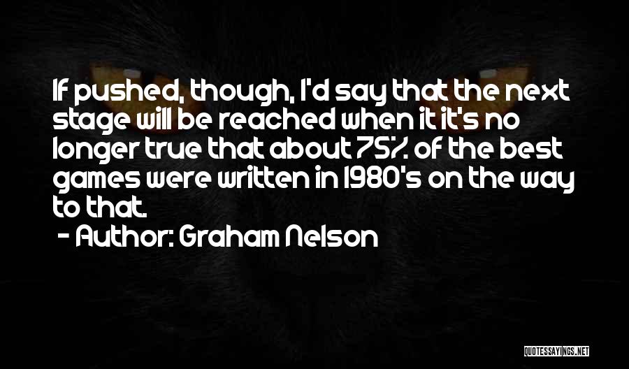 Graham Nelson Quotes: If Pushed, Though, I'd Say That The Next Stage Will Be Reached When It It's No Longer True That About