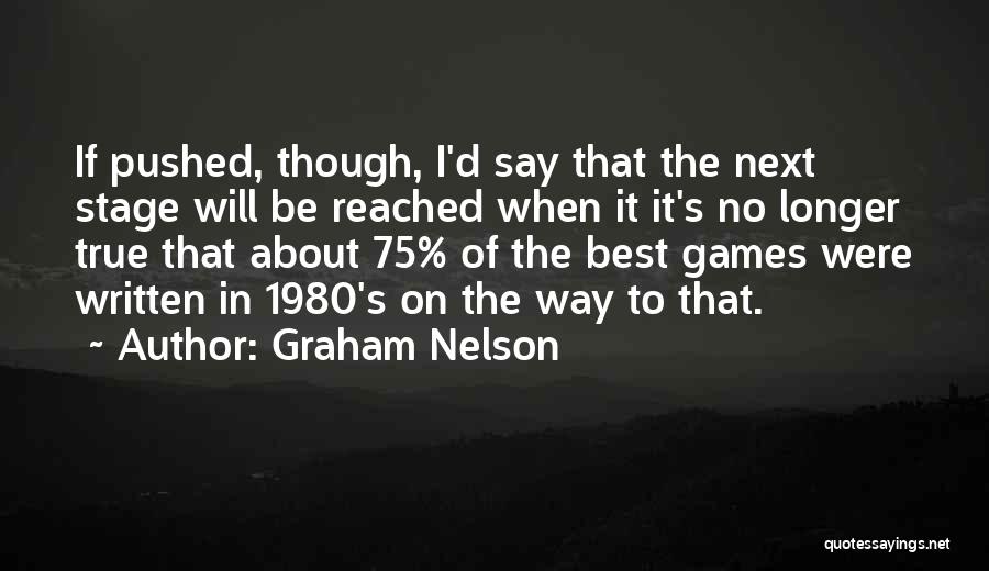 Graham Nelson Quotes: If Pushed, Though, I'd Say That The Next Stage Will Be Reached When It It's No Longer True That About