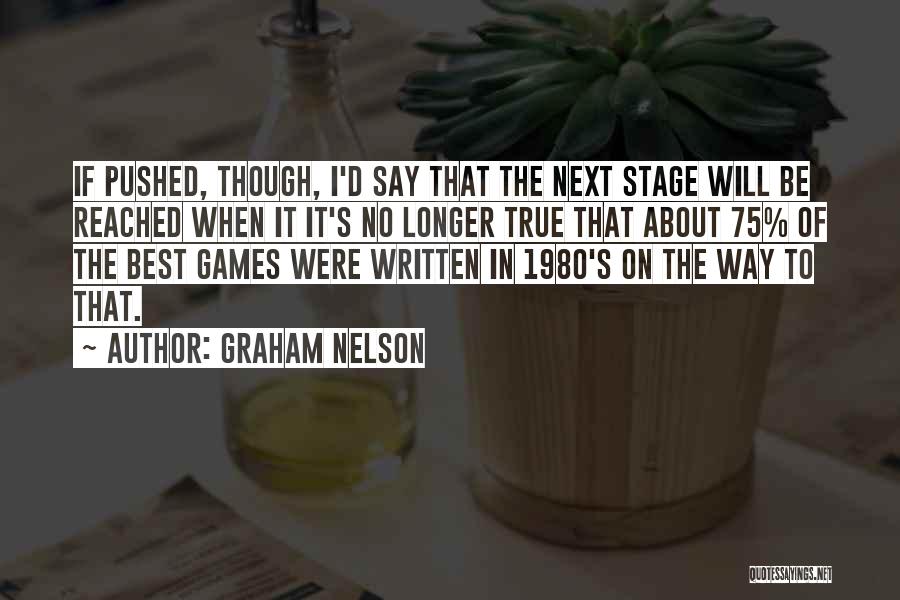 Graham Nelson Quotes: If Pushed, Though, I'd Say That The Next Stage Will Be Reached When It It's No Longer True That About