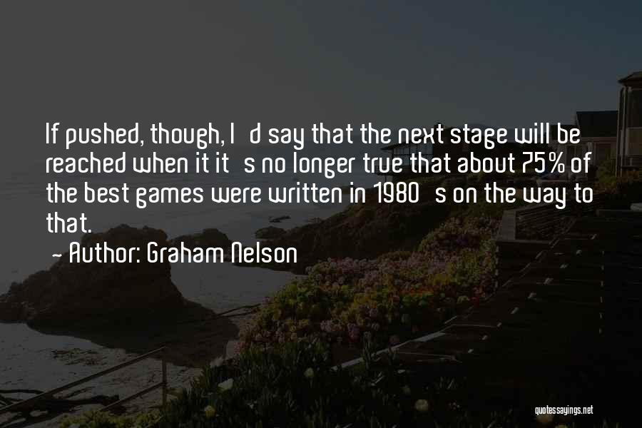 Graham Nelson Quotes: If Pushed, Though, I'd Say That The Next Stage Will Be Reached When It It's No Longer True That About