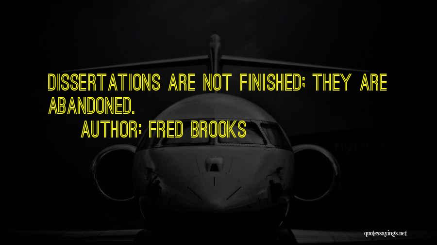 Fred Brooks Quotes: Dissertations Are Not Finished; They Are Abandoned.