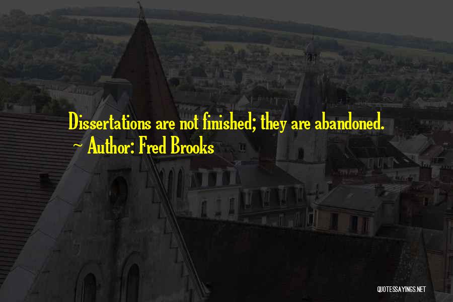 Fred Brooks Quotes: Dissertations Are Not Finished; They Are Abandoned.