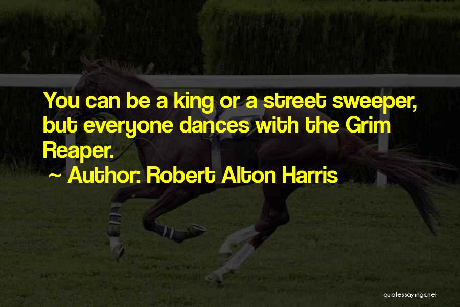 Robert Alton Harris Quotes: You Can Be A King Or A Street Sweeper, But Everyone Dances With The Grim Reaper.