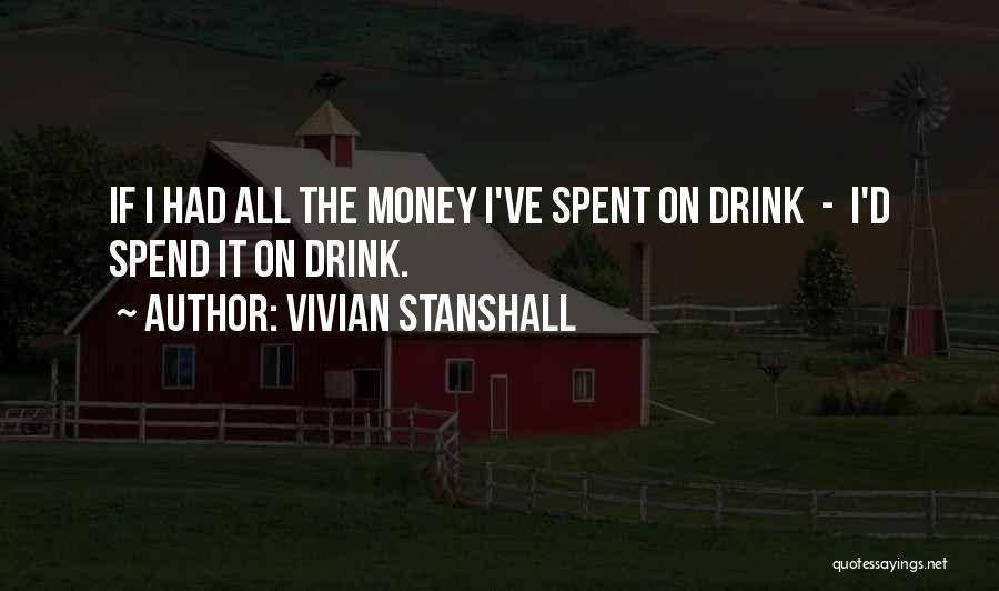 Vivian Stanshall Quotes: If I Had All The Money I've Spent On Drink - I'd Spend It On Drink.