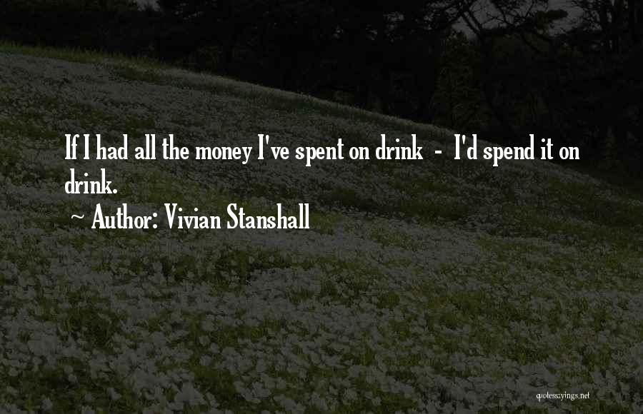 Vivian Stanshall Quotes: If I Had All The Money I've Spent On Drink - I'd Spend It On Drink.