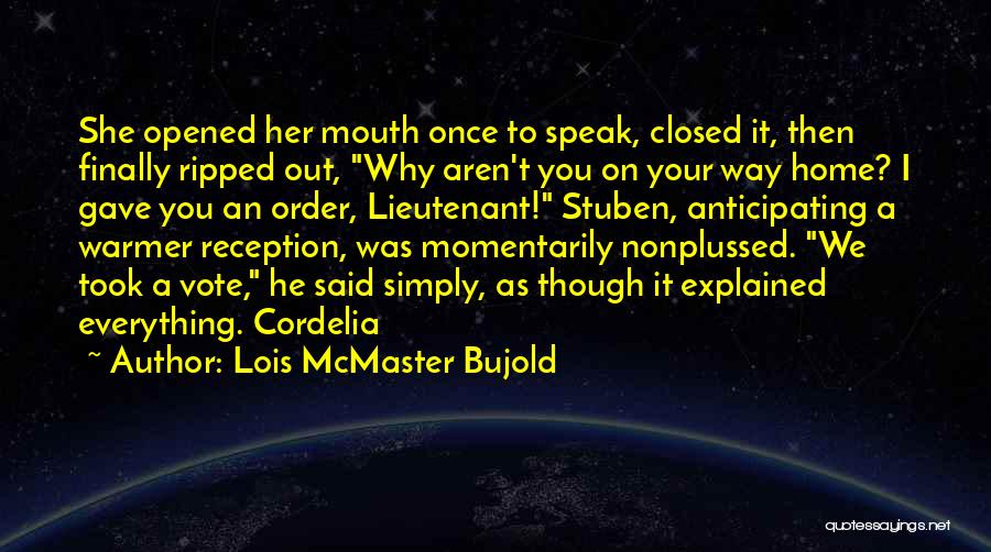 Lois McMaster Bujold Quotes: She Opened Her Mouth Once To Speak, Closed It, Then Finally Ripped Out, Why Aren't You On Your Way Home?