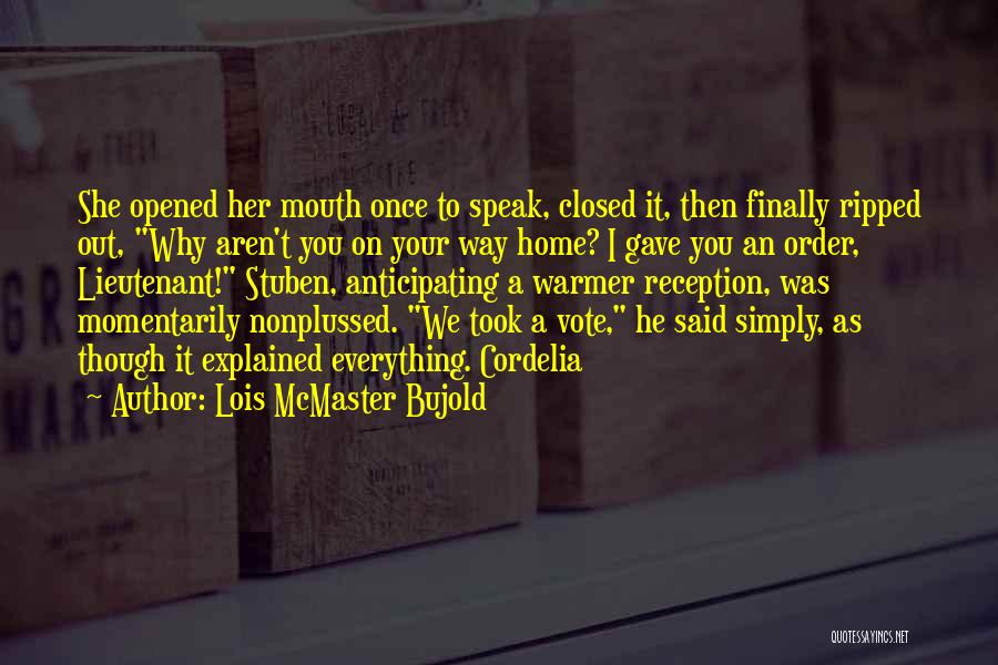 Lois McMaster Bujold Quotes: She Opened Her Mouth Once To Speak, Closed It, Then Finally Ripped Out, Why Aren't You On Your Way Home?