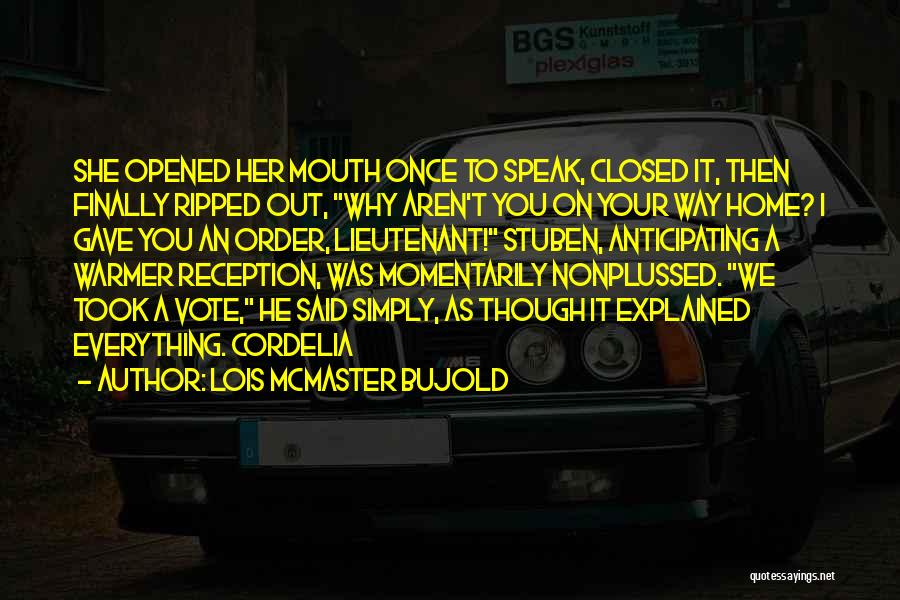 Lois McMaster Bujold Quotes: She Opened Her Mouth Once To Speak, Closed It, Then Finally Ripped Out, Why Aren't You On Your Way Home?