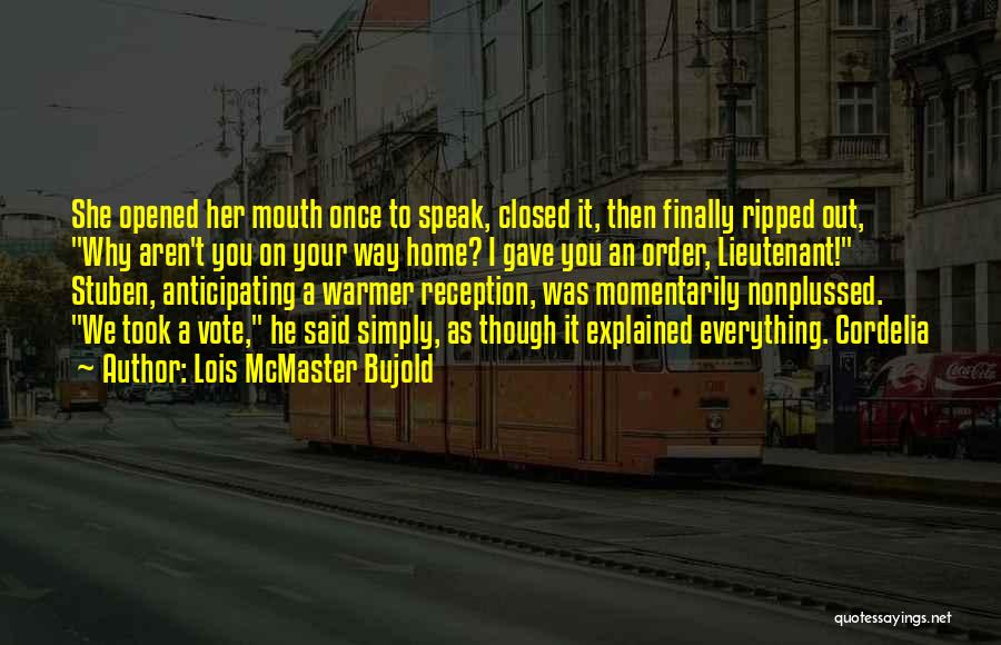 Lois McMaster Bujold Quotes: She Opened Her Mouth Once To Speak, Closed It, Then Finally Ripped Out, Why Aren't You On Your Way Home?