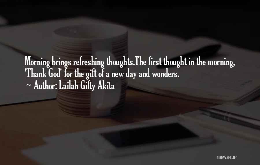 Lailah Gifty Akita Quotes: Morning Brings Refreshing Thoughts.the First Thought In The Morning, 'thank God' For The Gift Of A New Day And Wonders.