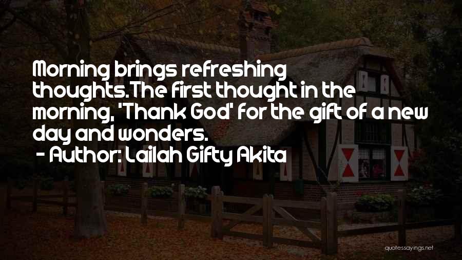 Lailah Gifty Akita Quotes: Morning Brings Refreshing Thoughts.the First Thought In The Morning, 'thank God' For The Gift Of A New Day And Wonders.