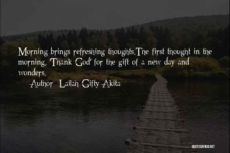 Lailah Gifty Akita Quotes: Morning Brings Refreshing Thoughts.the First Thought In The Morning, 'thank God' For The Gift Of A New Day And Wonders.