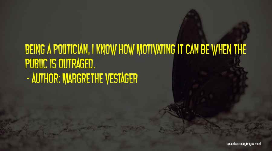 Margrethe Vestager Quotes: Being A Politician, I Know How Motivating It Can Be When The Public Is Outraged.