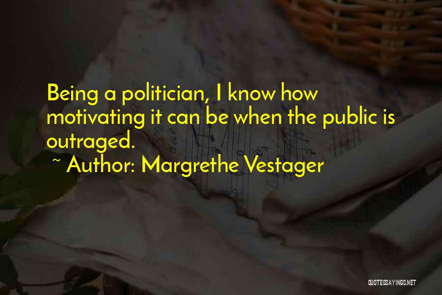 Margrethe Vestager Quotes: Being A Politician, I Know How Motivating It Can Be When The Public Is Outraged.