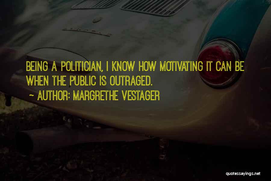 Margrethe Vestager Quotes: Being A Politician, I Know How Motivating It Can Be When The Public Is Outraged.