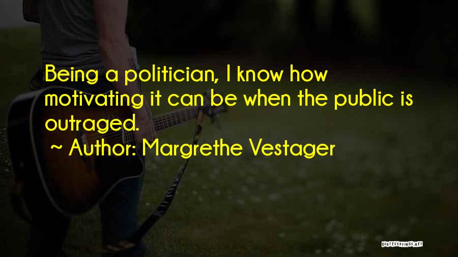 Margrethe Vestager Quotes: Being A Politician, I Know How Motivating It Can Be When The Public Is Outraged.