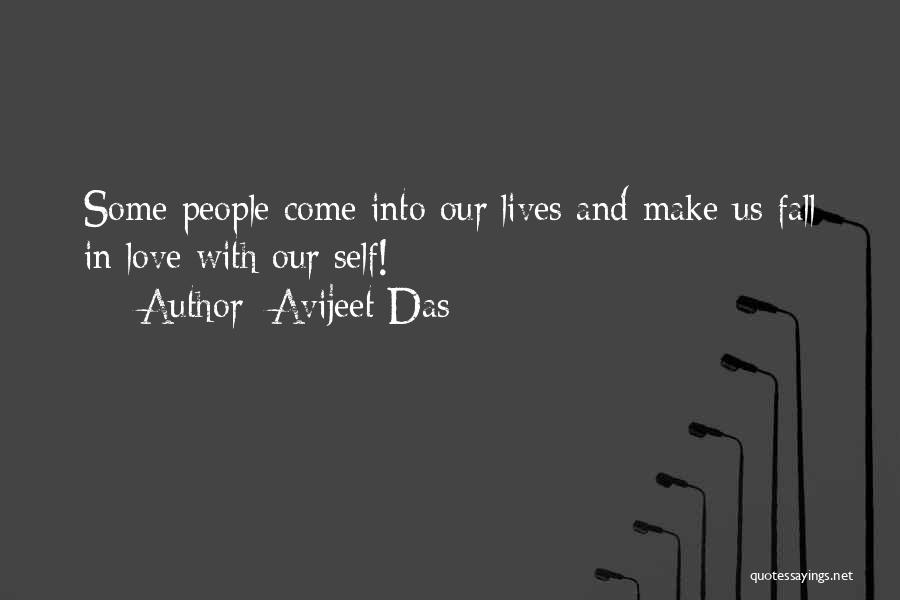 Avijeet Das Quotes: Some People Come Into Our Lives And Make Us Fall In Love With Our Self!