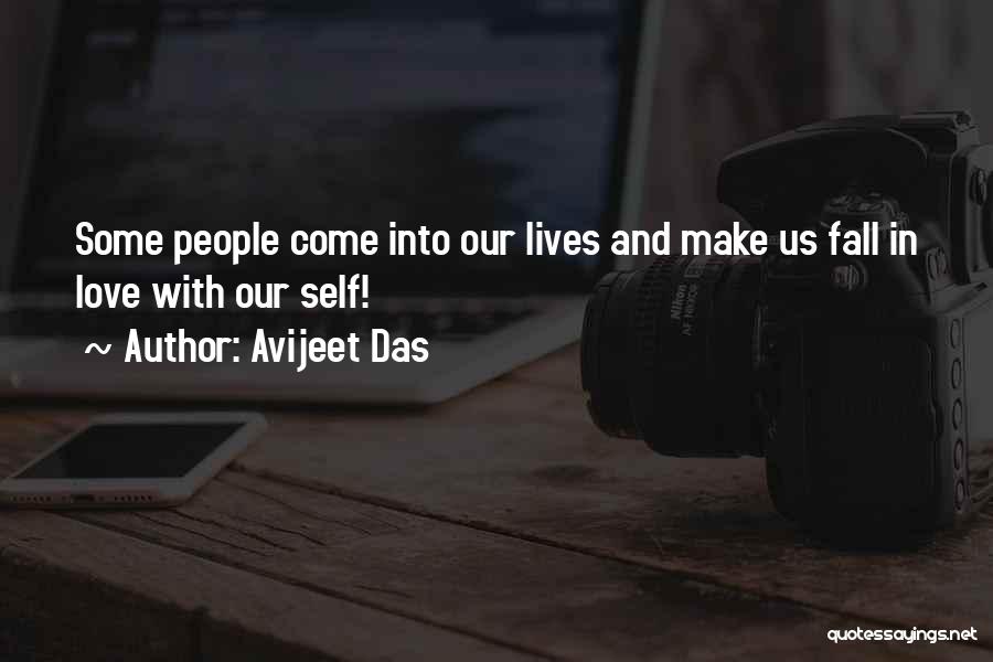 Avijeet Das Quotes: Some People Come Into Our Lives And Make Us Fall In Love With Our Self!