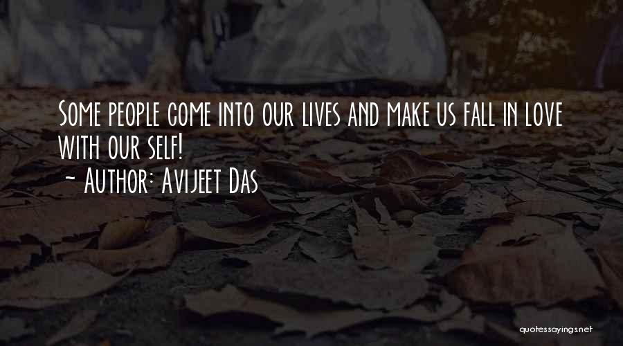 Avijeet Das Quotes: Some People Come Into Our Lives And Make Us Fall In Love With Our Self!