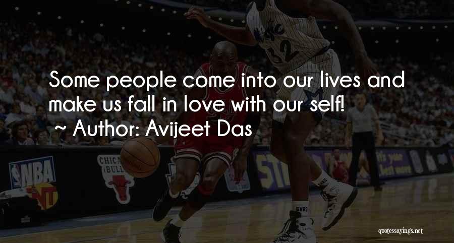 Avijeet Das Quotes: Some People Come Into Our Lives And Make Us Fall In Love With Our Self!