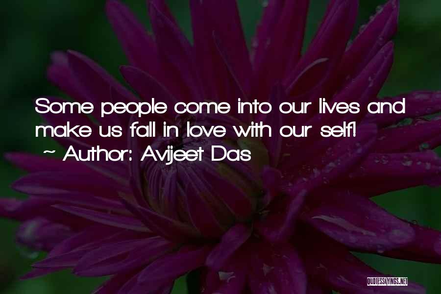 Avijeet Das Quotes: Some People Come Into Our Lives And Make Us Fall In Love With Our Self!