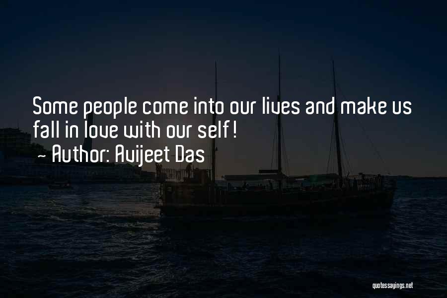 Avijeet Das Quotes: Some People Come Into Our Lives And Make Us Fall In Love With Our Self!