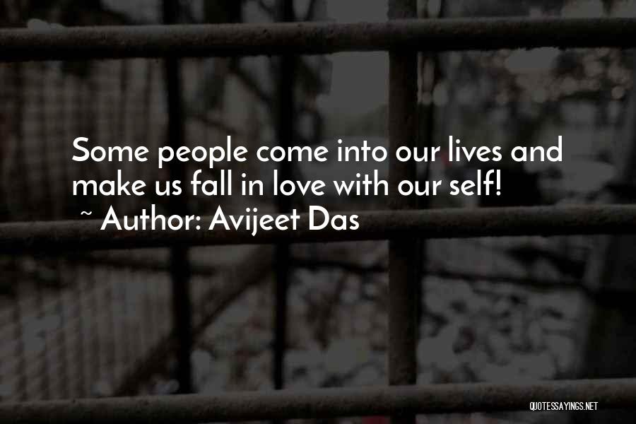 Avijeet Das Quotes: Some People Come Into Our Lives And Make Us Fall In Love With Our Self!