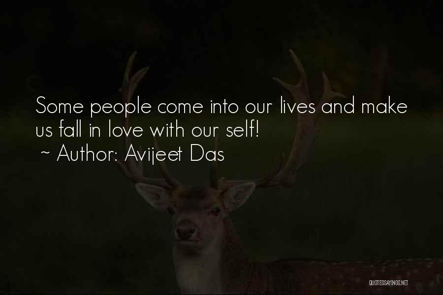 Avijeet Das Quotes: Some People Come Into Our Lives And Make Us Fall In Love With Our Self!