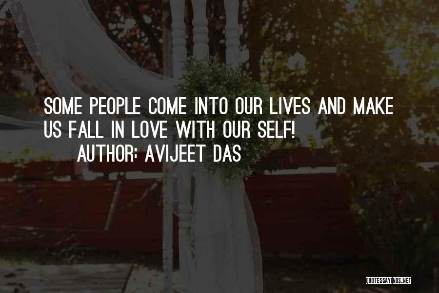 Avijeet Das Quotes: Some People Come Into Our Lives And Make Us Fall In Love With Our Self!